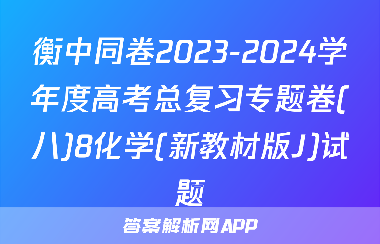 衡中同卷2023-2024学年度高考总复习专题卷(八)8化学(新教材版J)试题