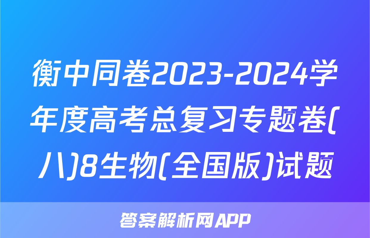 衡中同卷2023-2024学年度高考总复习专题卷(八)8生物(全国版)试题