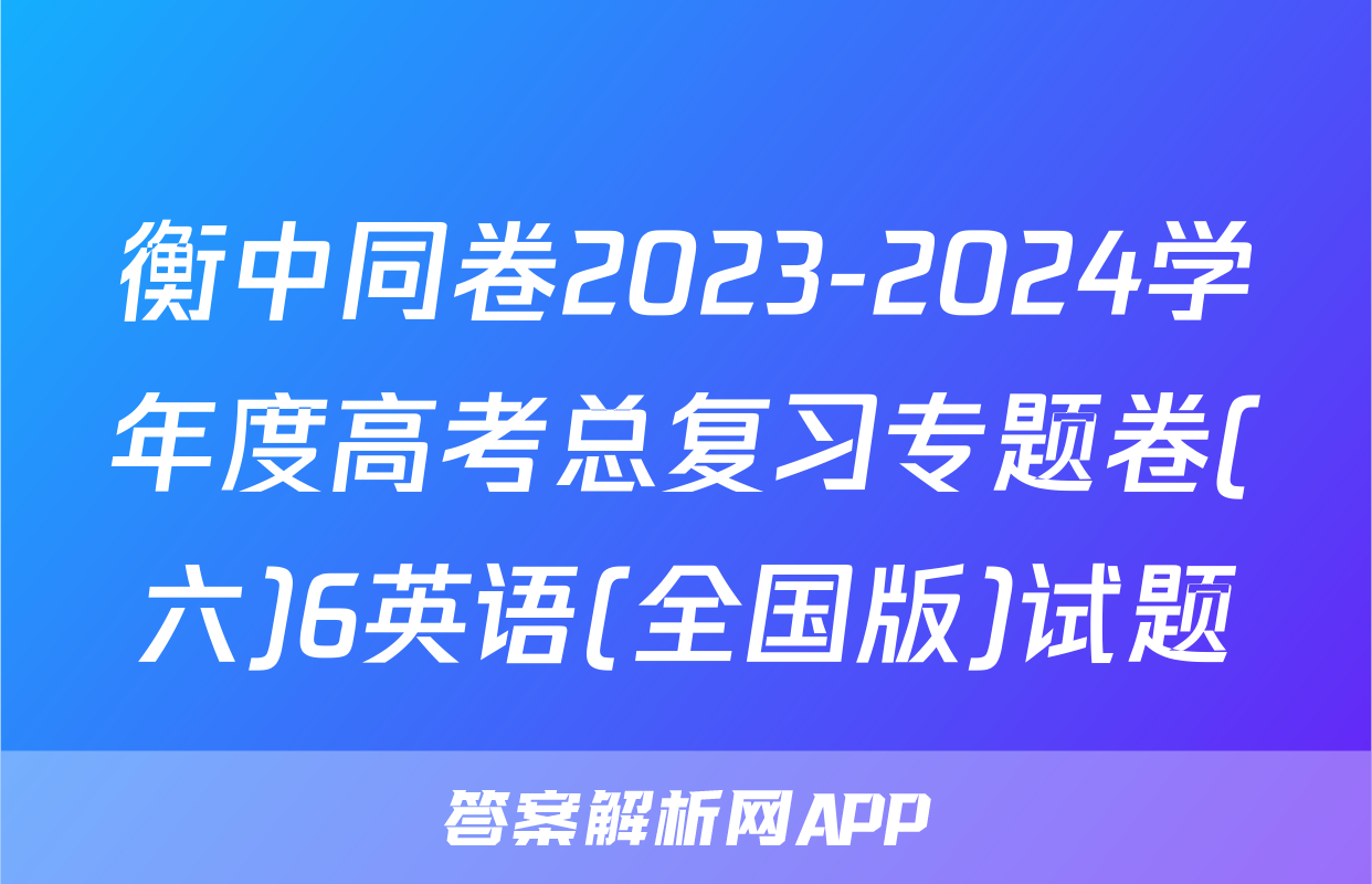 衡中同卷2023-2024学年度高考总复习专题卷(六)6英语(全国版)试题