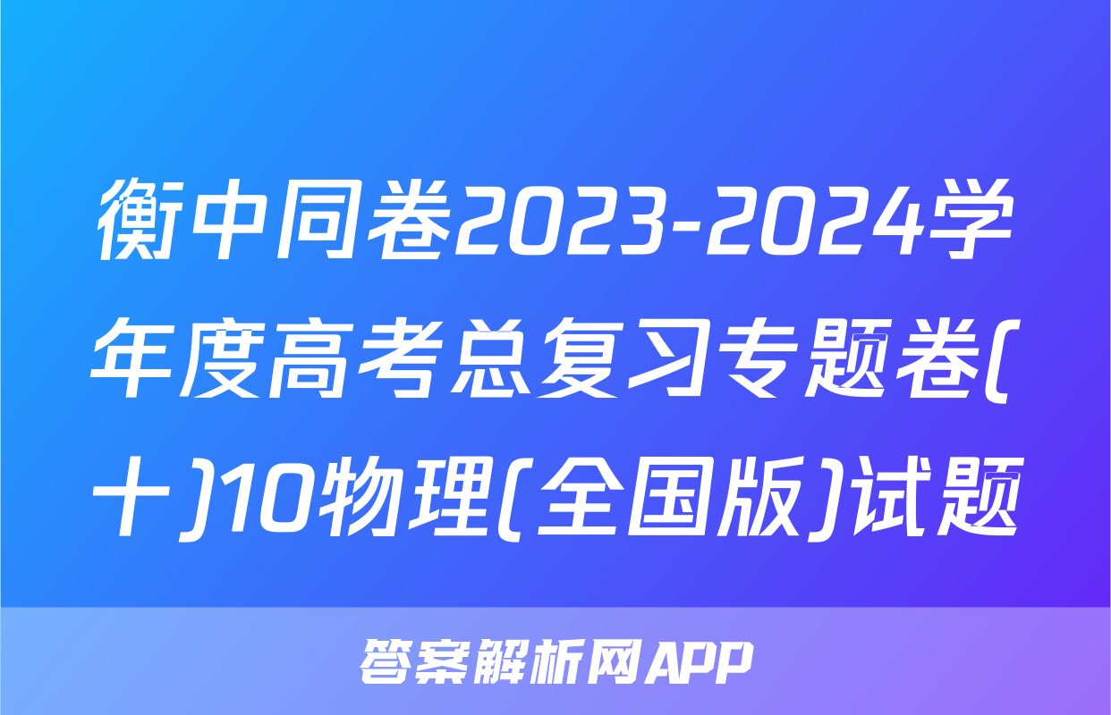 衡中同卷2023-2024学年度高考总复习专题卷(十)10物理(全国版)试题