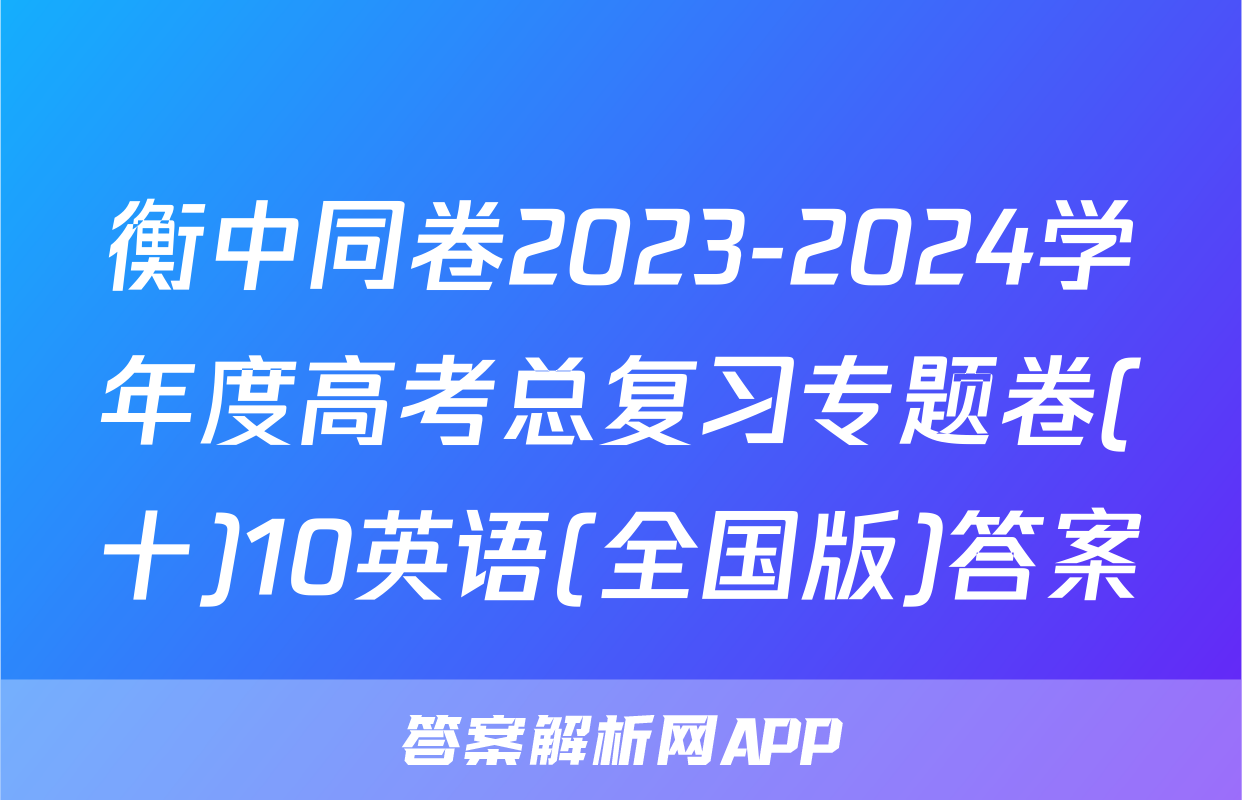 衡中同卷2023-2024学年度高考总复习专题卷(十)10英语(全国版)答案