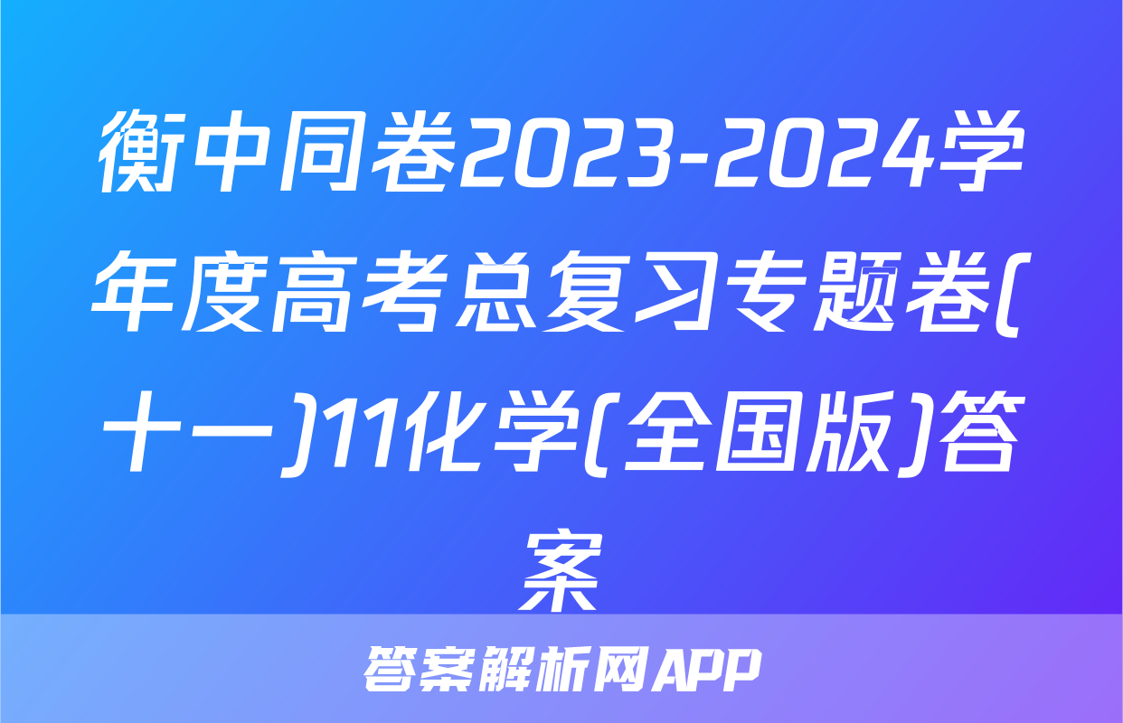衡中同卷2023-2024学年度高考总复习专题卷(十一)11化学(全国版)答案