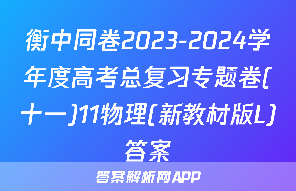 衡中同卷2023-2024学年度高考总复习专题卷(十一)11物理(新教材版L)答案