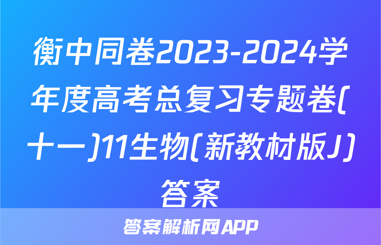 衡中同卷2023-2024学年度高考总复习专题卷(十一)11生物(新教材版J)答案