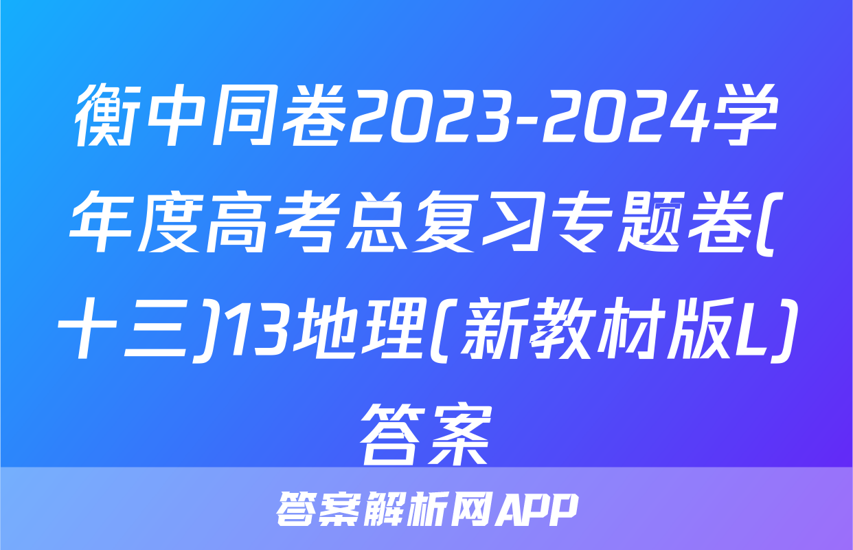 衡中同卷2023-2024学年度高考总复习专题卷(十三)13地理(新教材版L)答案