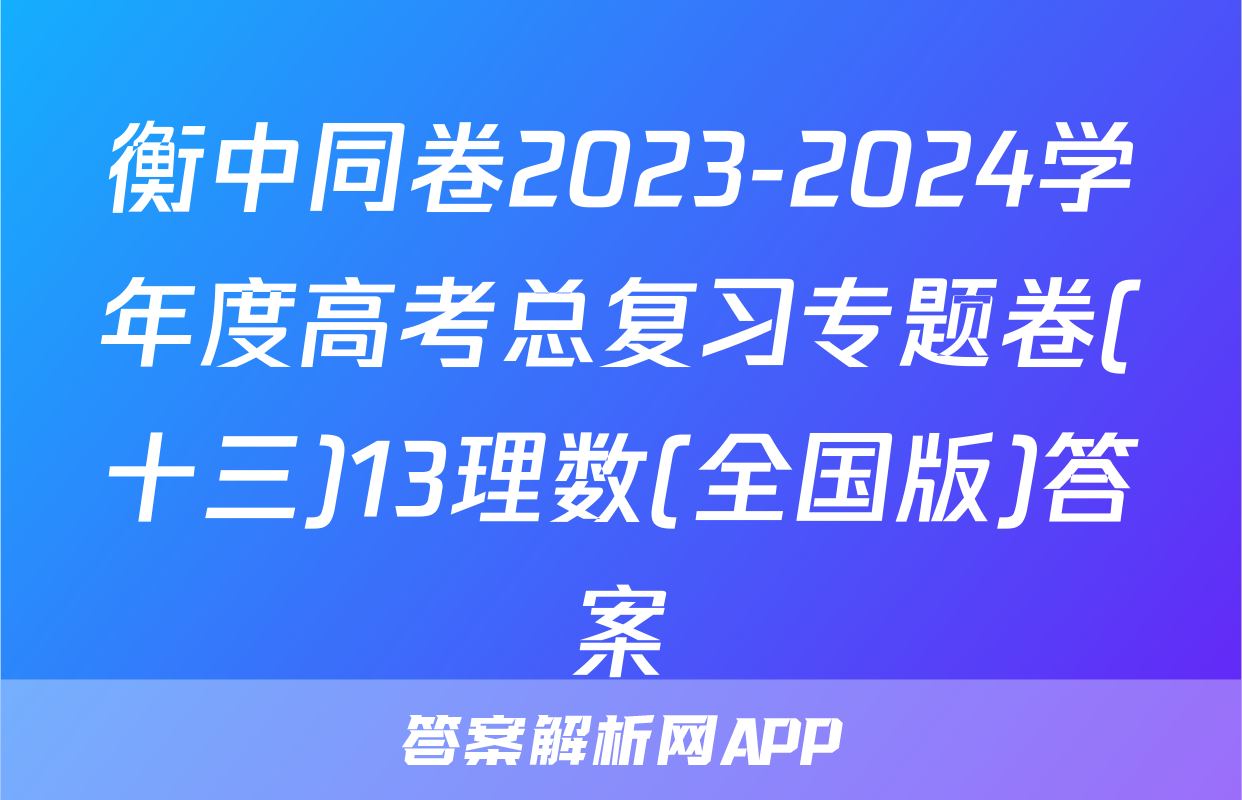 衡中同卷2023-2024学年度高考总复习专题卷(十三)13理数(全国版)答案