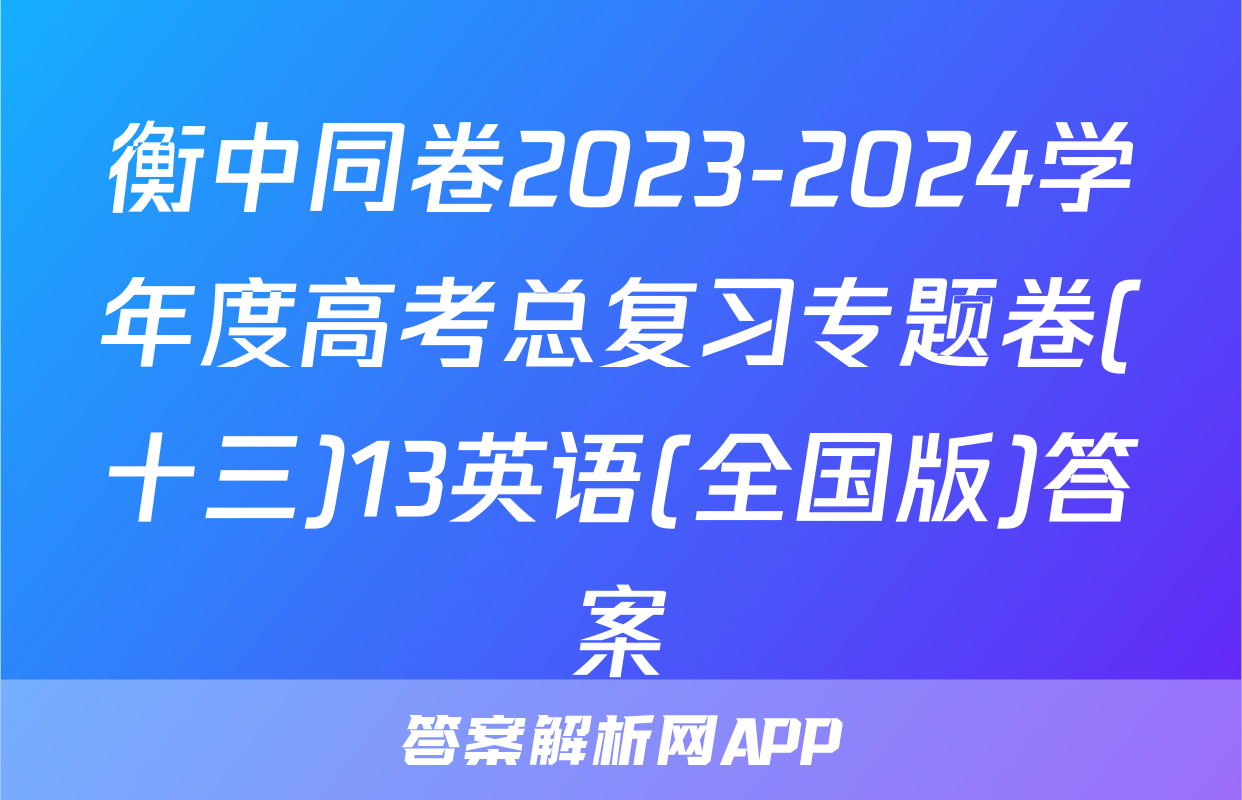 衡中同卷2023-2024学年度高考总复习专题卷(十三)13英语(全国版)答案