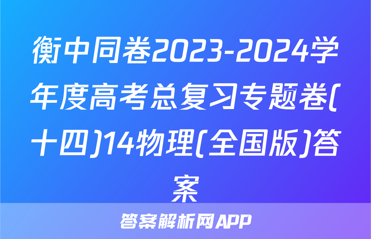 衡中同卷2023-2024学年度高考总复习专题卷(十四)14物理(全国版)答案