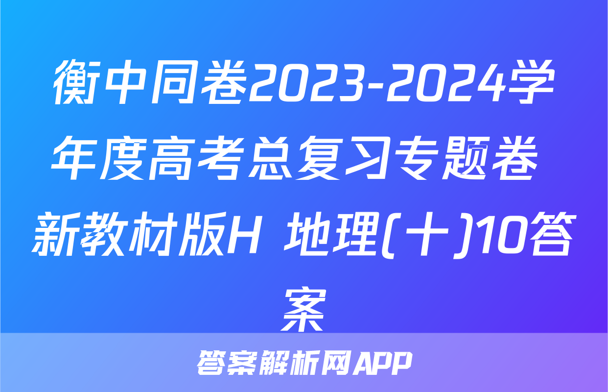 衡中同卷2023-2024学年度高考总复习专题卷 新教材版H 地理(十)10答案