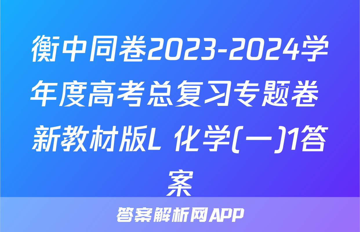 衡中同卷2023-2024学年度高考总复习专题卷 新教材版L 化学(一)1答案