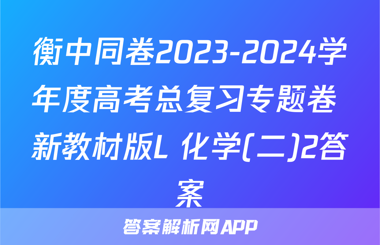 衡中同卷2023-2024学年度高考总复习专题卷 新教材版L 化学(二)2答案