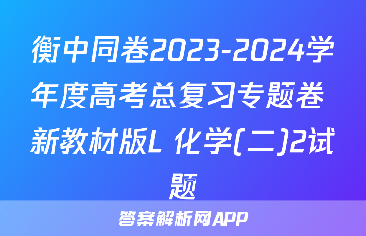 衡中同卷2023-2024学年度高考总复习专题卷 新教材版L 化学(二)2试题