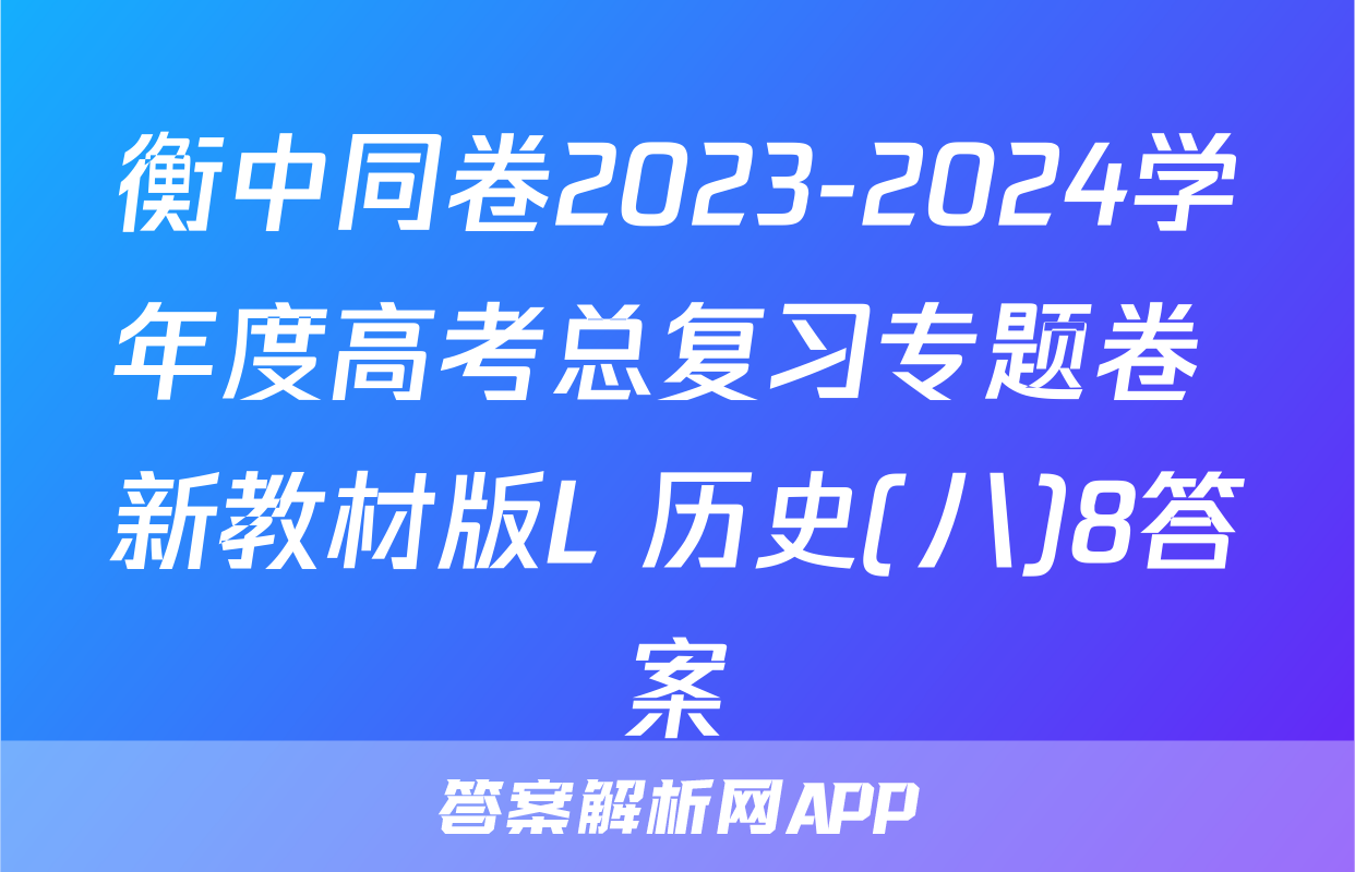 衡中同卷2023-2024学年度高考总复习专题卷 新教材版L 历史(八)8答案