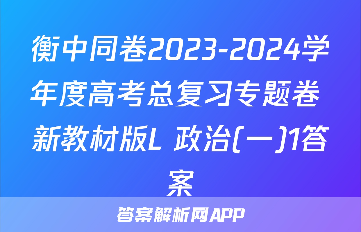 衡中同卷2023-2024学年度高考总复习专题卷 新教材版L 政治(一)1答案