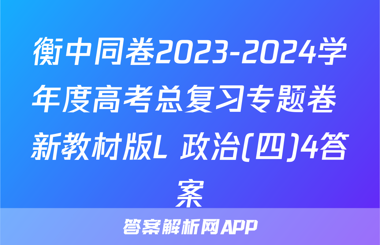 衡中同卷2023-2024学年度高考总复习专题卷 新教材版L 政治(四)4答案