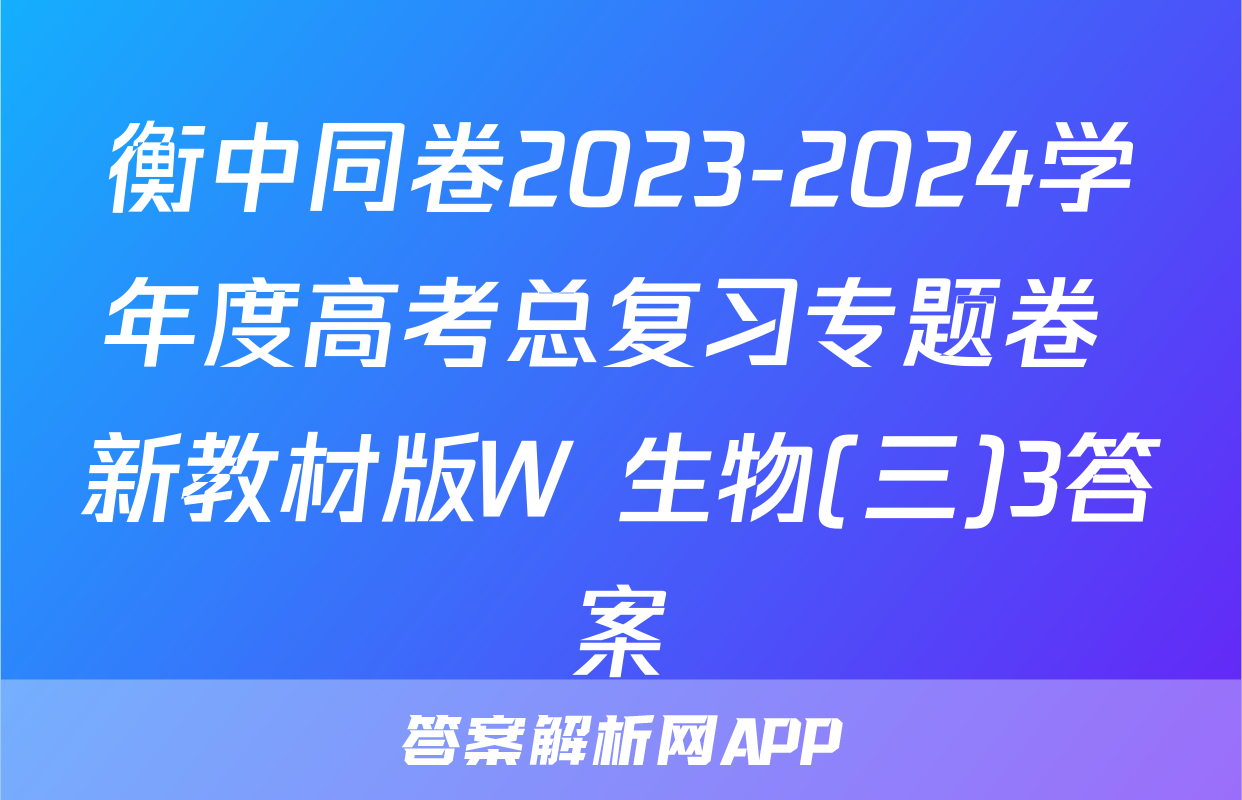 衡中同卷2023-2024学年度高考总复习专题卷 新教材版W 生物(三)3答案