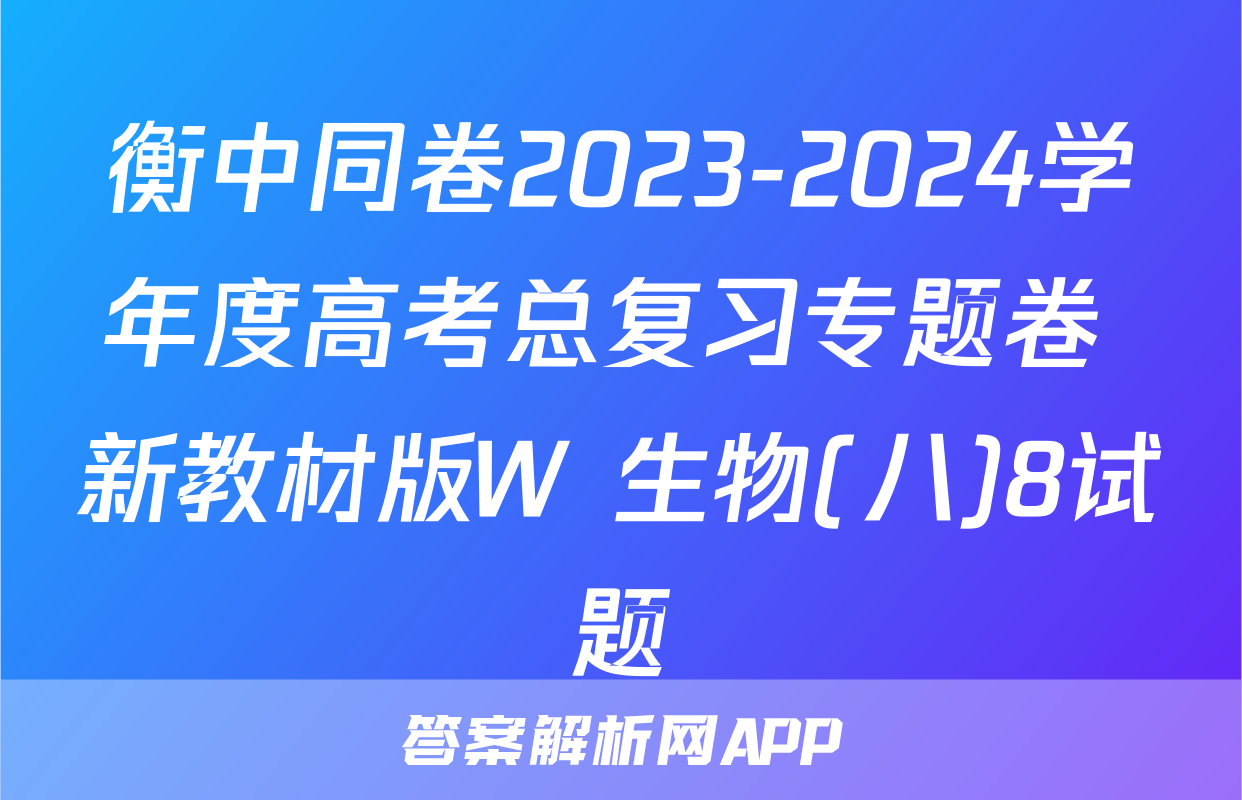衡中同卷2023-2024学年度高考总复习专题卷 新教材版W 生物(八)8试题
