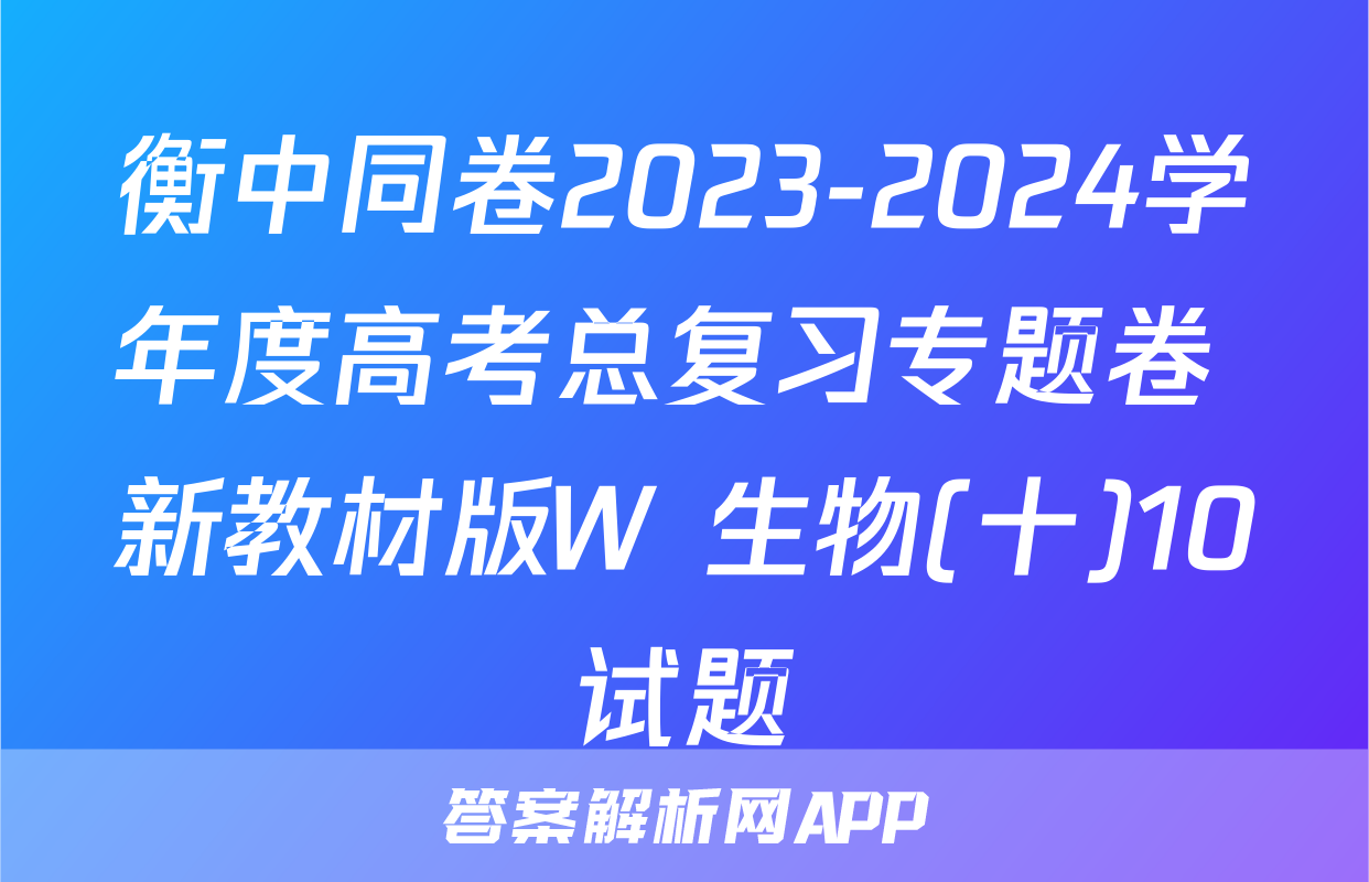 衡中同卷2023-2024学年度高考总复习专题卷 新教材版W 生物(十)10试题