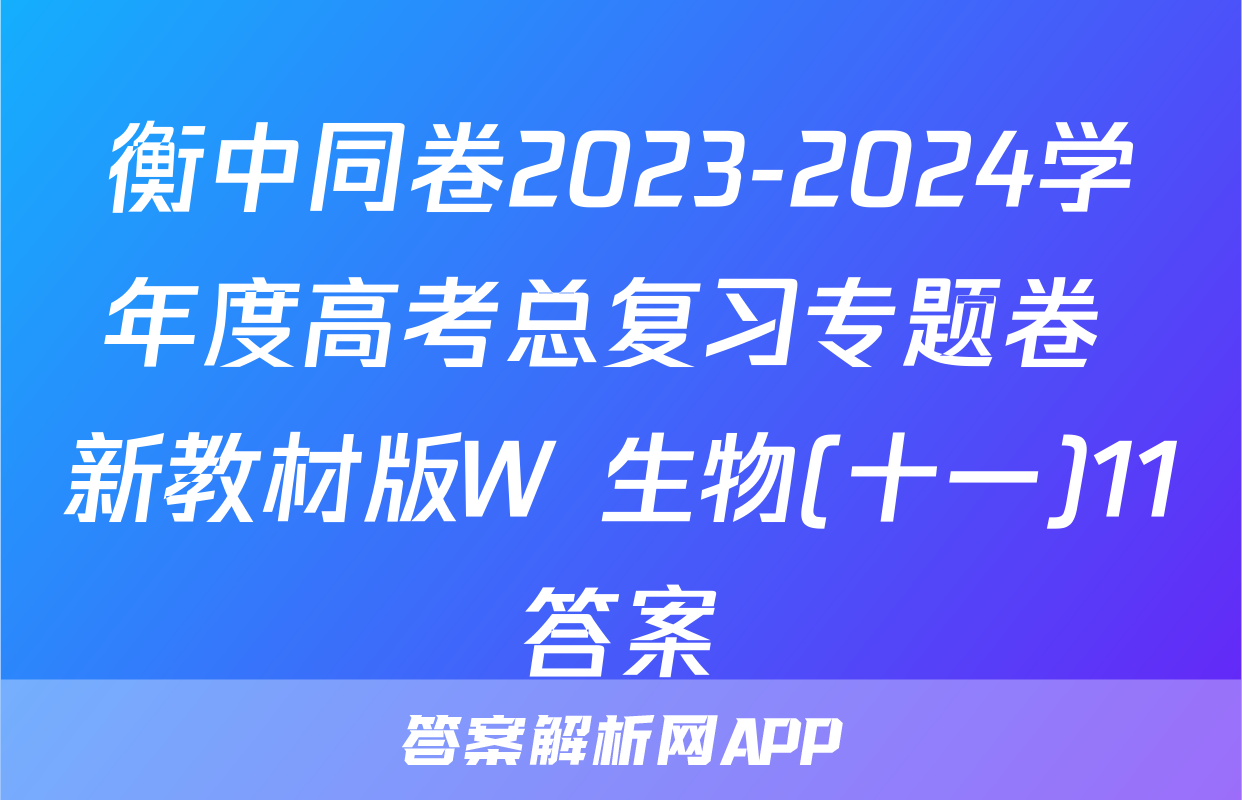 衡中同卷2023-2024学年度高考总复习专题卷 新教材版W 生物(十一)11答案