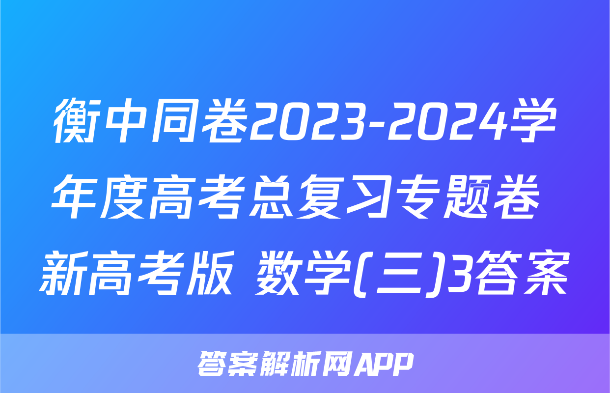 衡中同卷2023-2024学年度高考总复习专题卷 新高考版 数学(三)3答案