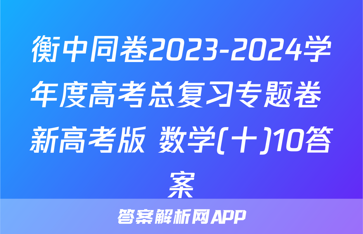衡中同卷2023-2024学年度高考总复习专题卷 新高考版 数学(十)10答案