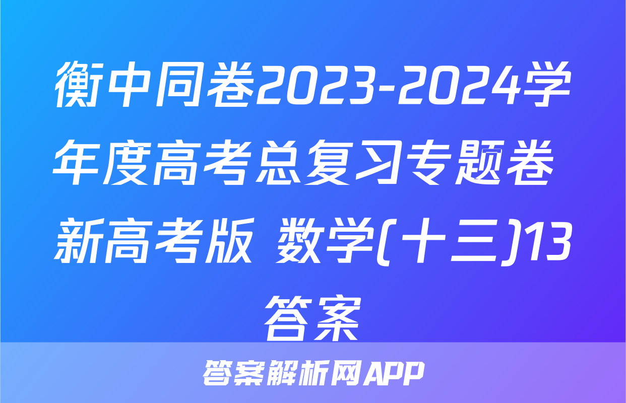 衡中同卷2023-2024学年度高考总复习专题卷 新高考版 数学(十三)13答案