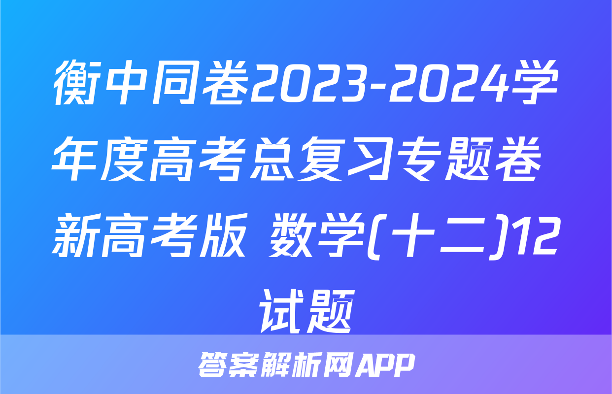 衡中同卷2023-2024学年度高考总复习专题卷 新高考版 数学(十二)12试题