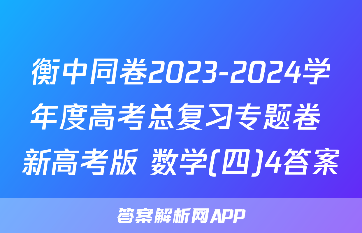 衡中同卷2023-2024学年度高考总复习专题卷 新高考版 数学(四)4答案