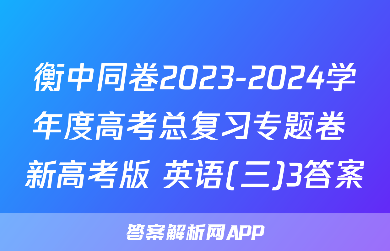 衡中同卷2023-2024学年度高考总复习专题卷 新高考版 英语(三)3答案