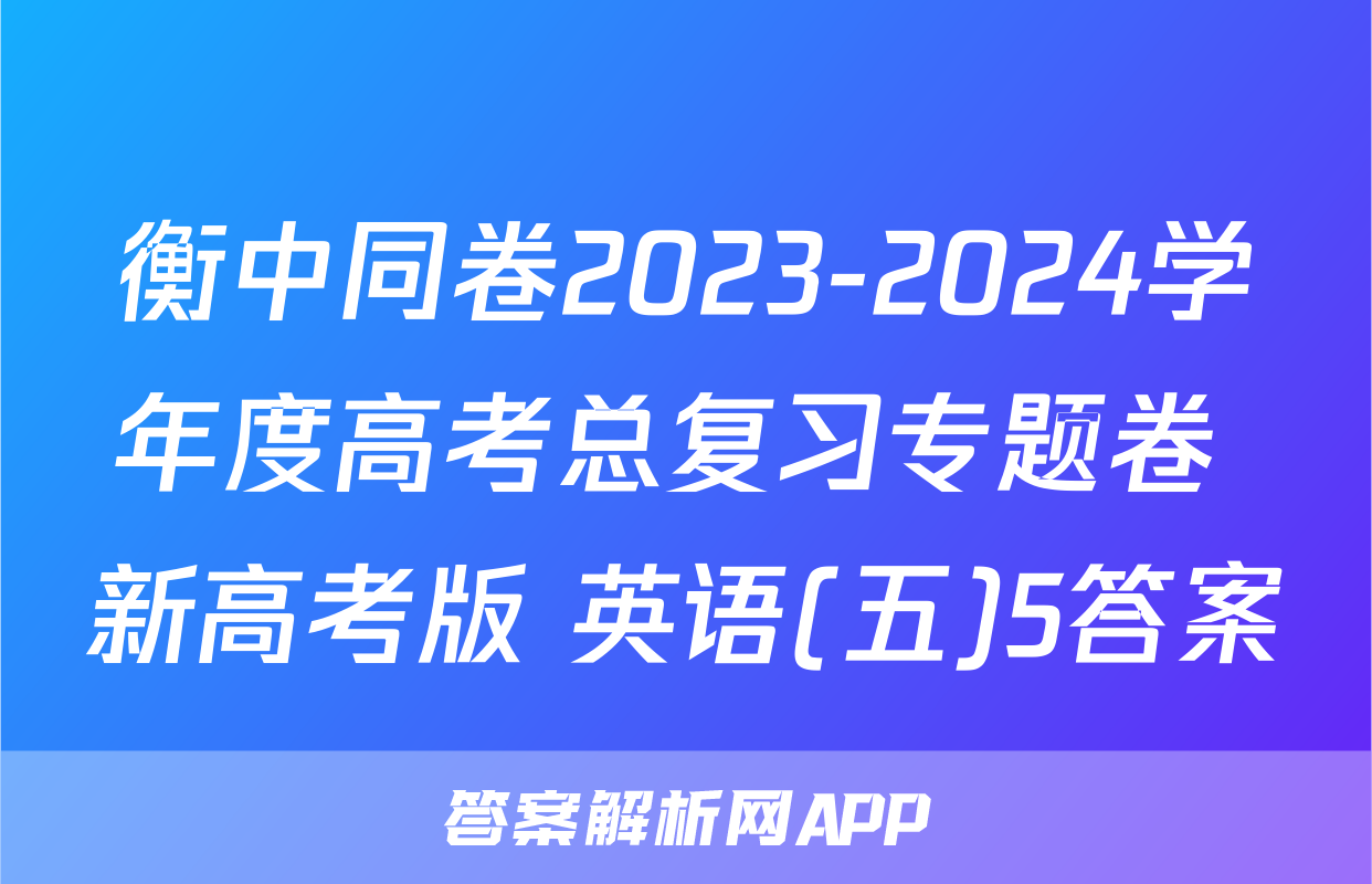衡中同卷2023-2024学年度高考总复习专题卷 新高考版 英语(五)5答案