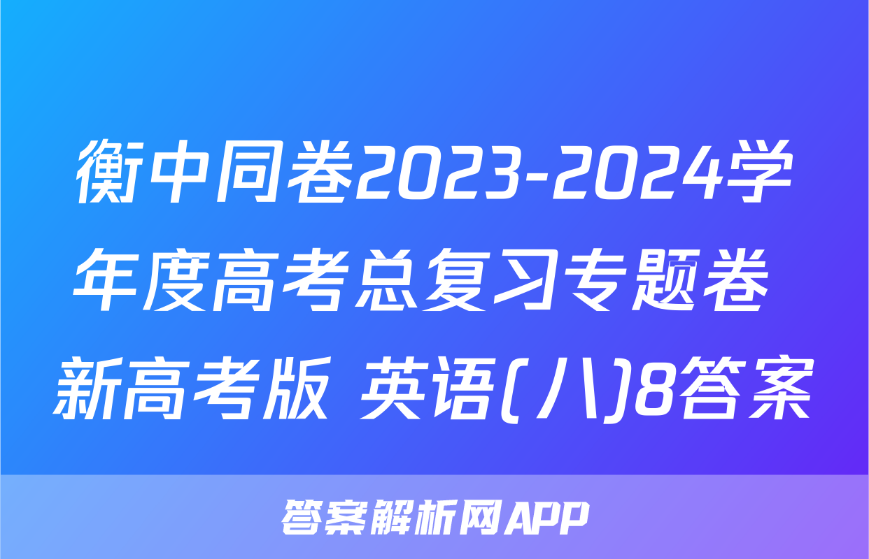 衡中同卷2023-2024学年度高考总复习专题卷 新高考版 英语(八)8答案