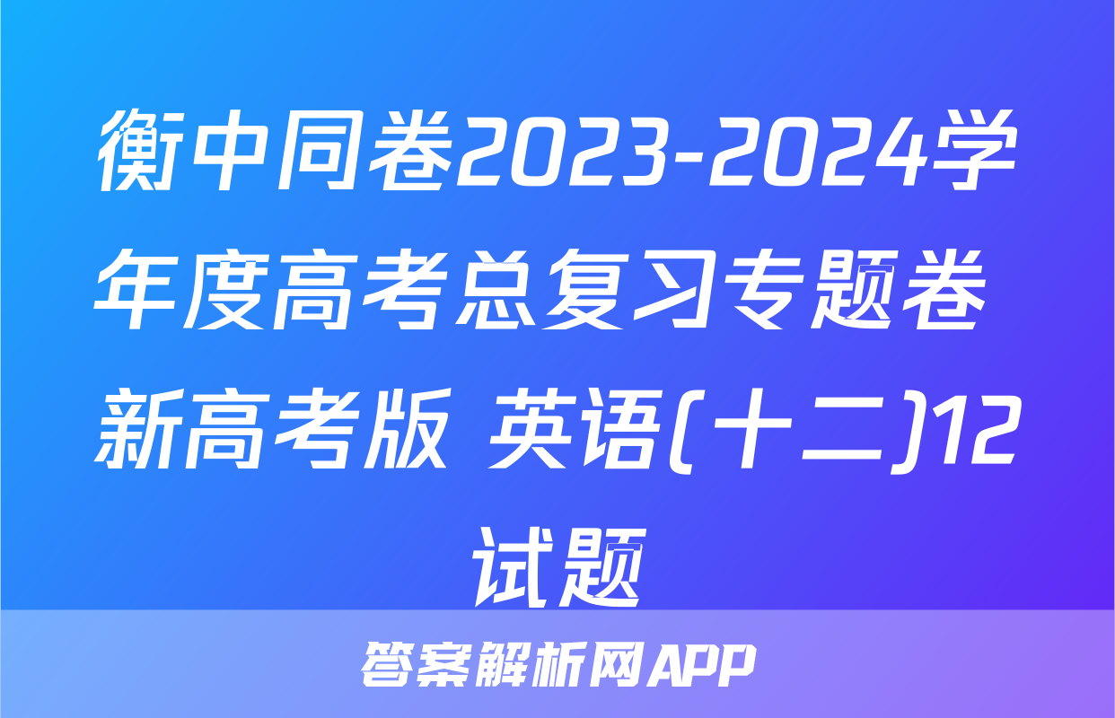 衡中同卷2023-2024学年度高考总复习专题卷 新高考版 英语(十二)12试题