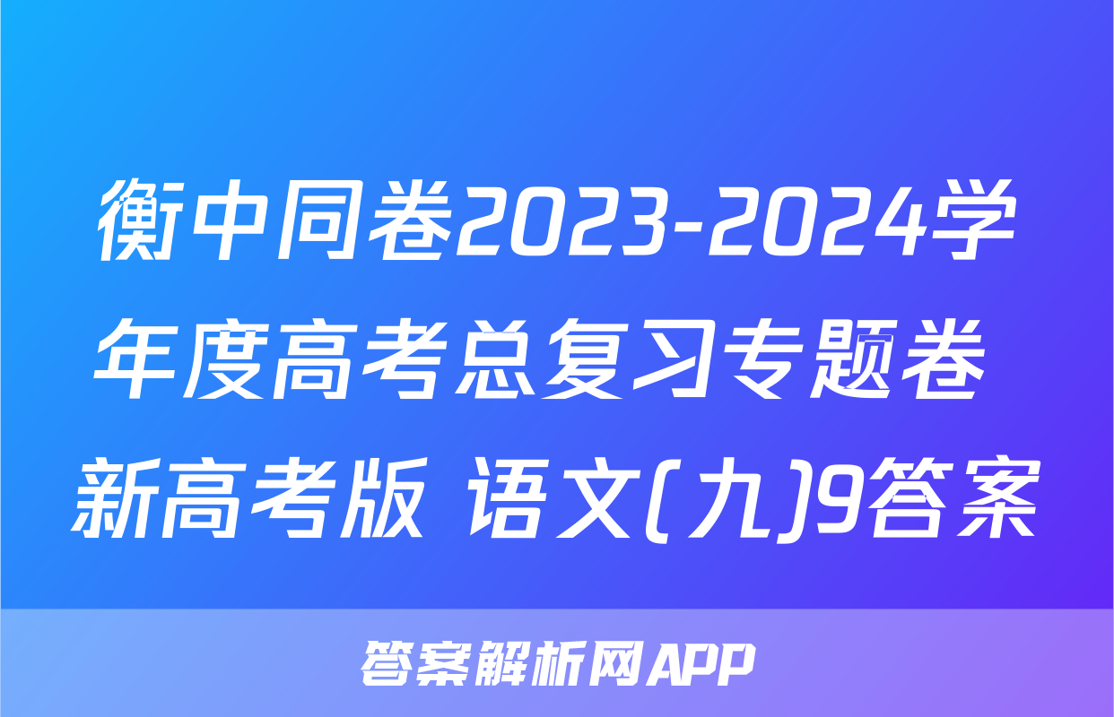 衡中同卷2023-2024学年度高考总复习专题卷 新高考版 语文(九)9答案