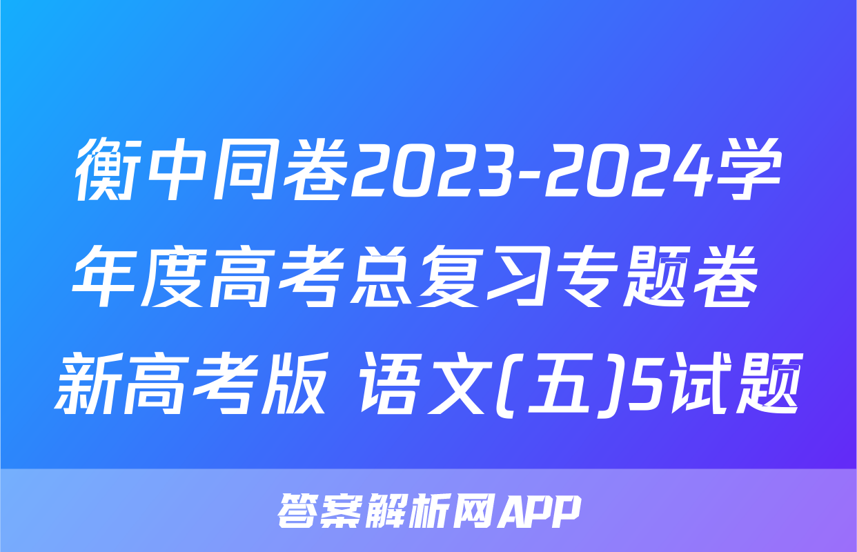 衡中同卷2023-2024学年度高考总复习专题卷 新高考版 语文(五)5试题