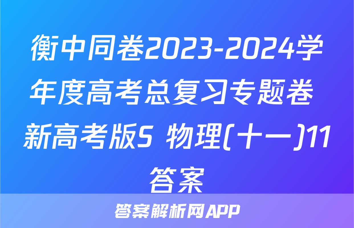 衡中同卷2023-2024学年度高考总复习专题卷 新高考版S 物理(十一)11答案