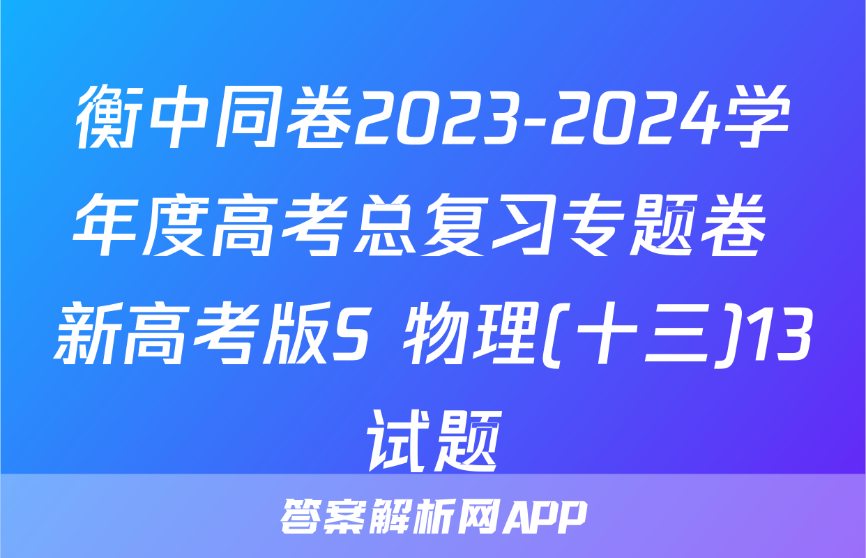 衡中同卷2023-2024学年度高考总复习专题卷 新高考版S 物理(十三)13试题