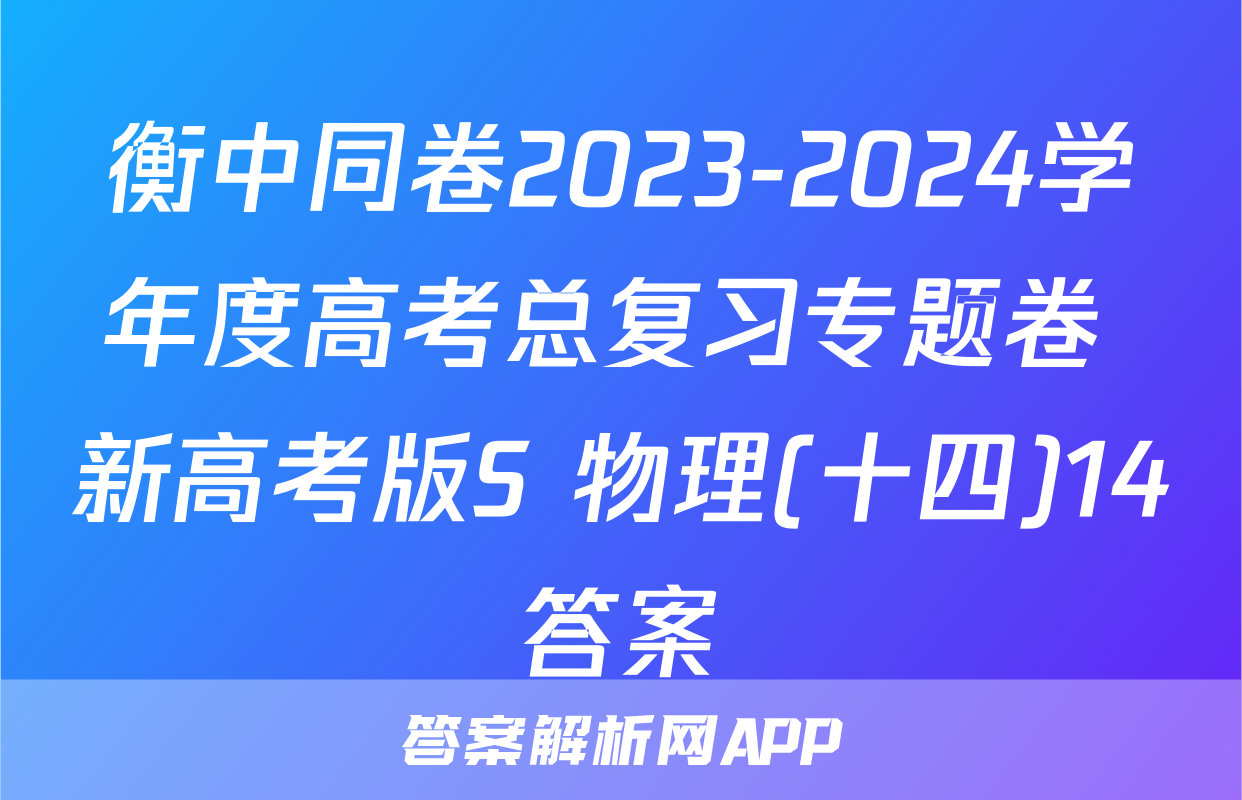 衡中同卷2023-2024学年度高考总复习专题卷 新高考版S 物理(十四)14答案