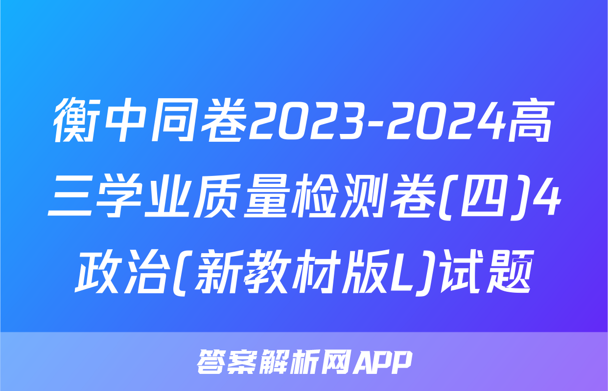 衡中同卷2023-2024高三学业质量检测卷(四)4政治(新教材版L)试题