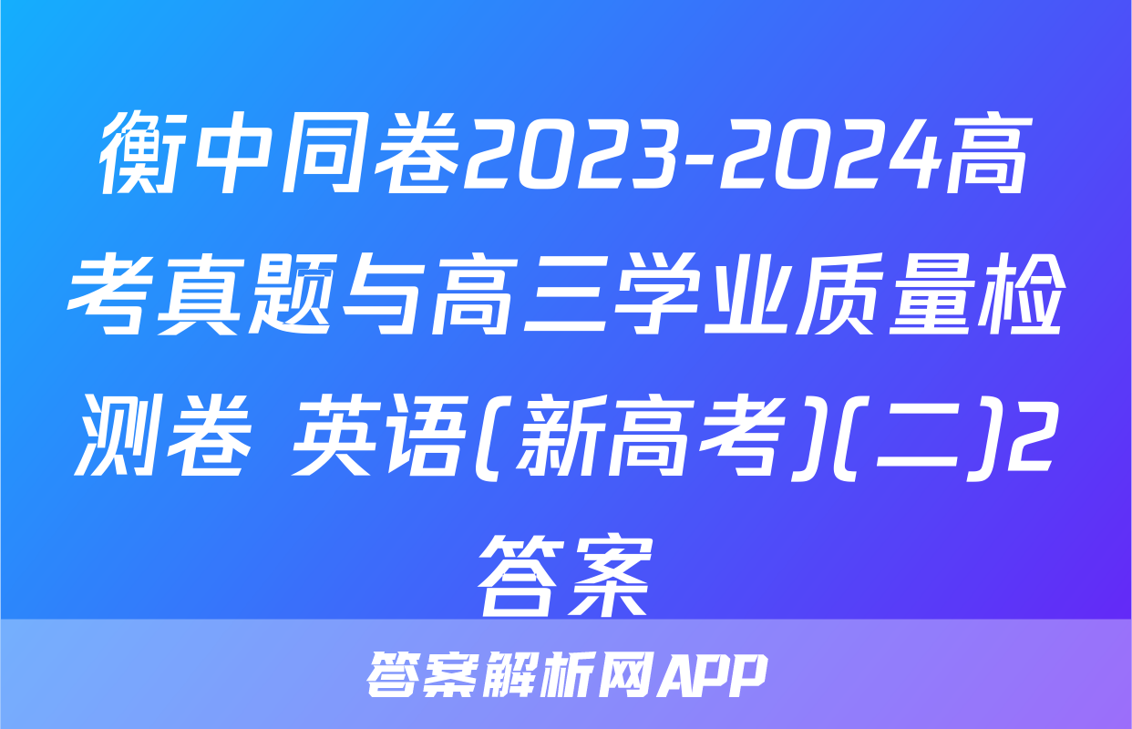 衡中同卷2023-2024高考真题与高三学业质量检测卷 英语(新高考)(二)2答案