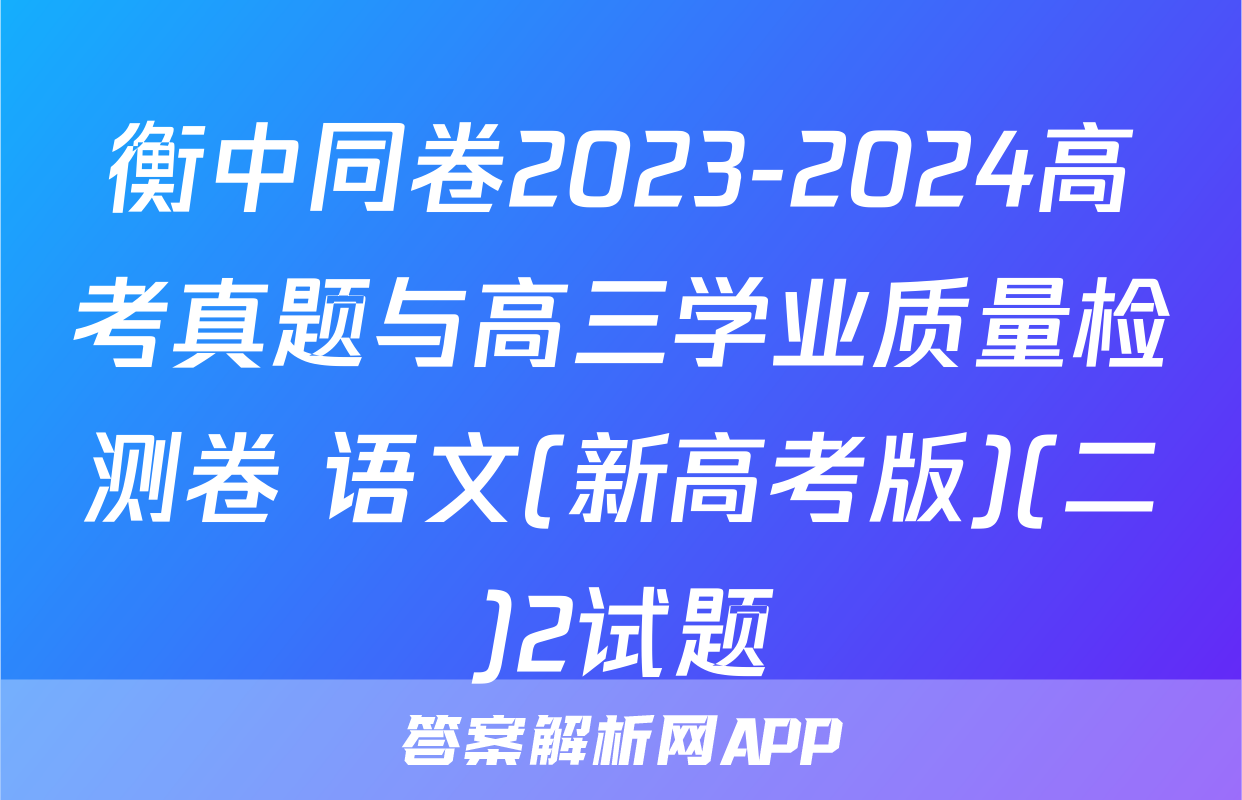 衡中同卷2023-2024高考真题与高三学业质量检测卷 语文(新高考版)(二)2试题