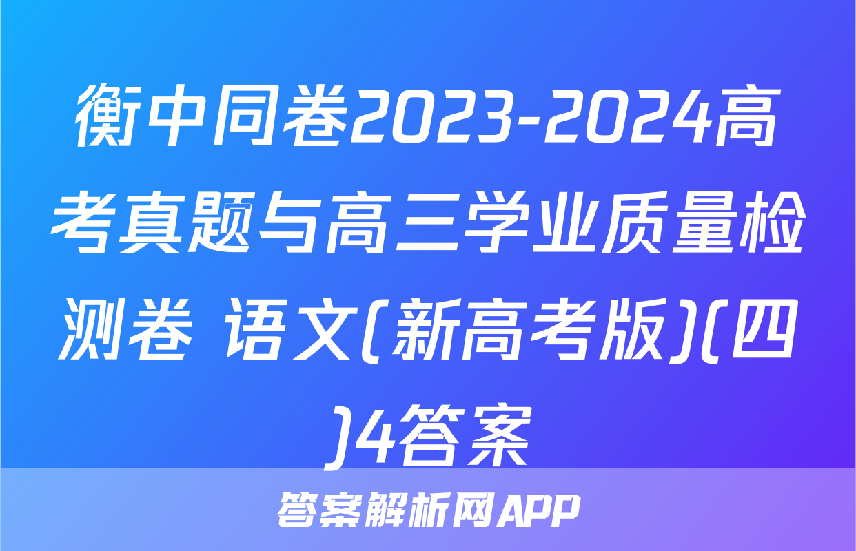 衡中同卷2023-2024高考真题与高三学业质量检测卷 语文(新高考版)(四)4答案
