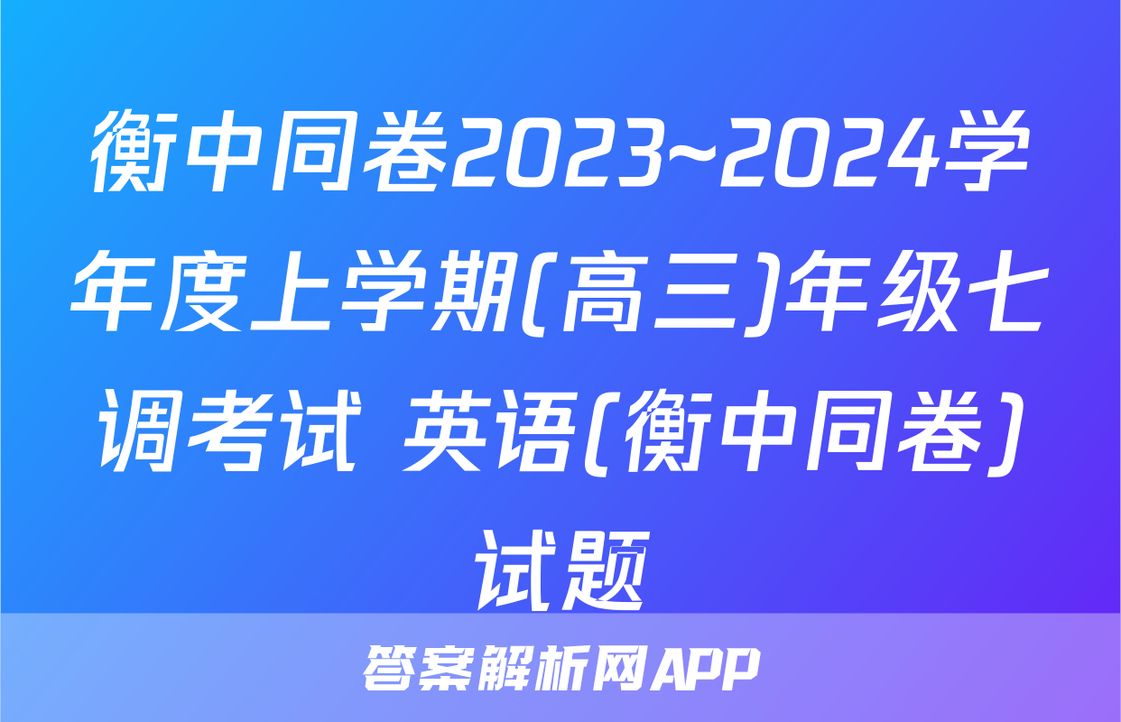 衡中同卷2023~2024学年度上学期(高三)年级七调考试 英语(衡中同卷)试题