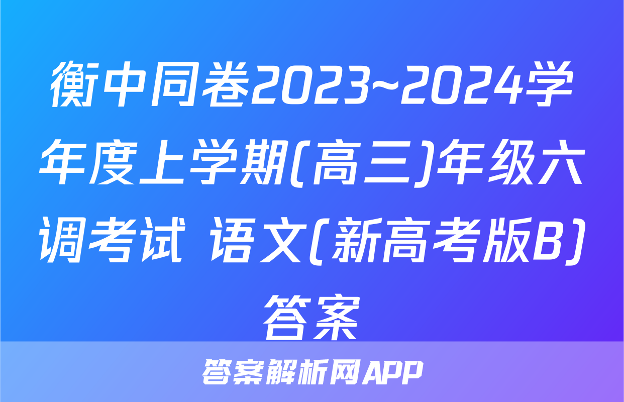 衡中同卷2023~2024学年度上学期(高三)年级六调考试 语文(新高考版B)答案