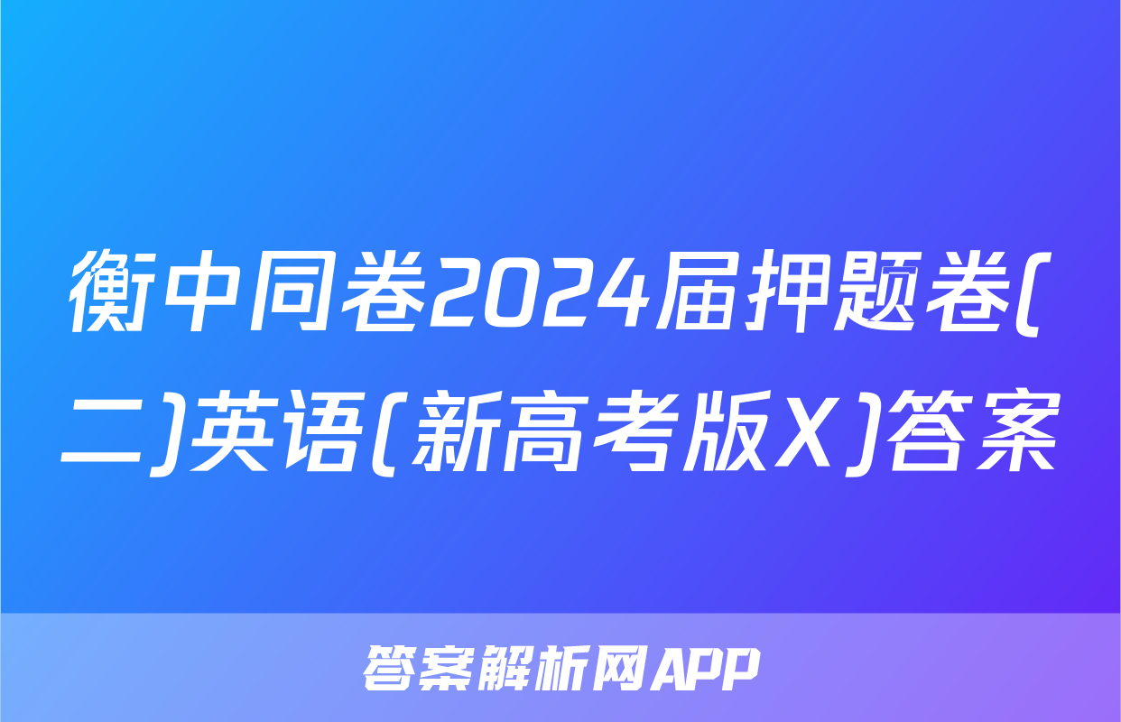 衡中同卷2024届押题卷(二)英语(新高考版X)答案