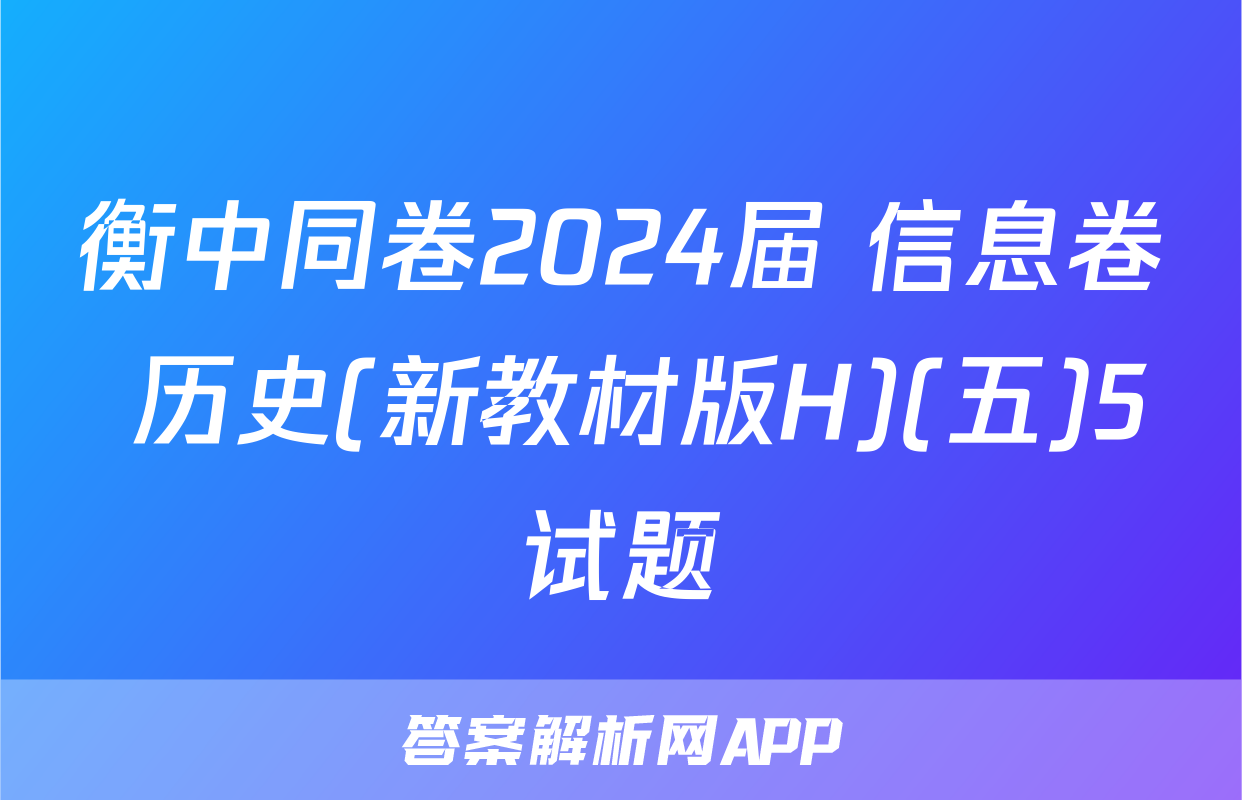 衡中同卷2024届 信息卷 历史(新教材版H)(五)5试题