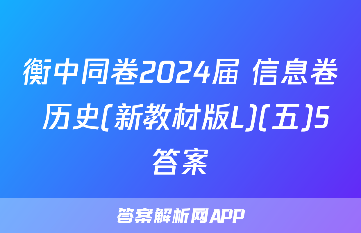 衡中同卷2024届 信息卷 历史(新教材版L)(五)5答案