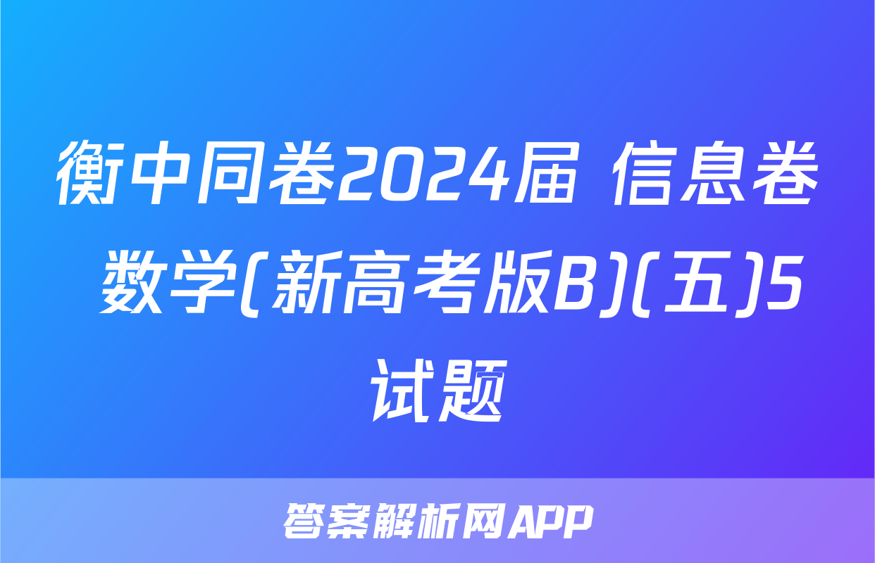 衡中同卷2024届 信息卷 数学(新高考版B)(五)5试题
