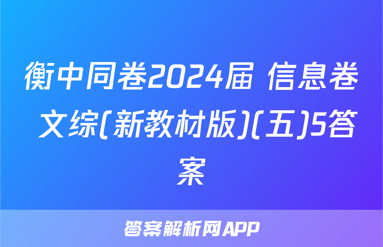 衡中同卷2024届 信息卷 文综(新教材版)(五)5答案