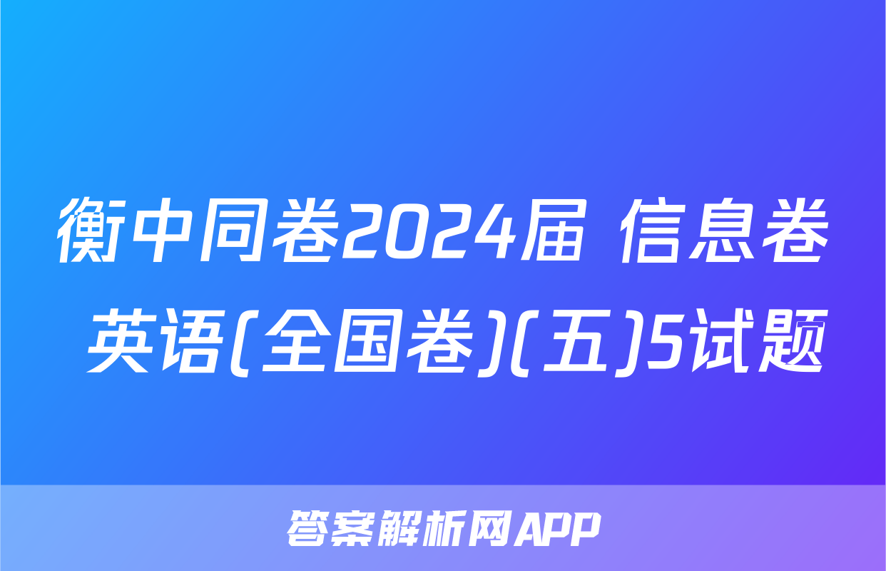衡中同卷2024届 信息卷 英语(全国卷)(五)5试题