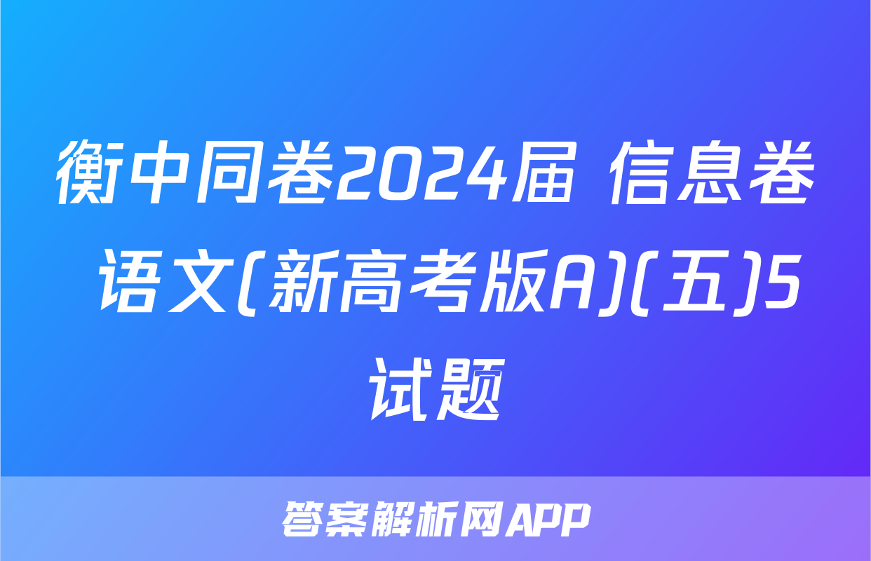 衡中同卷2024届 信息卷 语文(新高考版A)(五)5试题